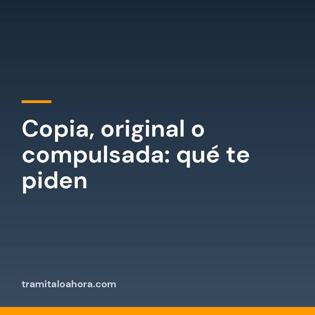 Copia, original o compulsada: qué te piden